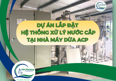 Dự Án Lắp Đặt Hệ Thống Xử Lý Nước Cấp Cho Nhà máy dừa ACP - Bến Tre