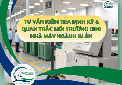 TƯ VẤN KIỂM TRA ĐỊNH KỲ & QUAN TRẮC MÔI TRƯỜNG CHO NHÀ MÁY IN