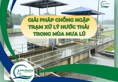 GIẢI PHÁP CHỐNG NGẬP TRẠM XỬ LÝ NƯỚC THẢI MÙA MƯA LŨ