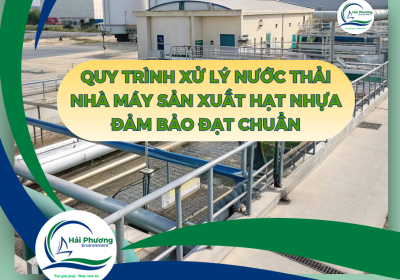 QUY TRÌNH XỬ LÝ NƯỚC THẢI NHÀ MÁY SẢN XUẤT HẠT NHỰA