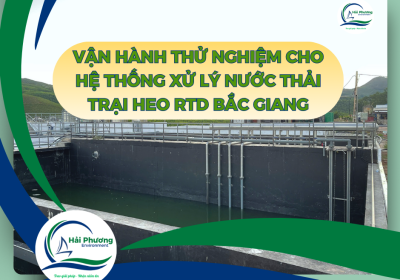 VẬN HÀNH THỬ NGHIỆM HỆ THỐNG XỬ LÝ NƯỚC THẢI TRẠI HEO RTD BẮC GIANG