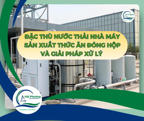 Đặc Thù Nước Thải Nhà Máy Sản Xuất Thức Ăn Đóng Hộp Và Giải Pháp Xử Lý Phù Hợp