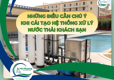 NHỮNG ĐIỀU CẦN CHÚ Ý KHI CẢI TẠO HỆ THỐNG XỬ LÝ NƯỚC THẢI KHÁCH SẠN
