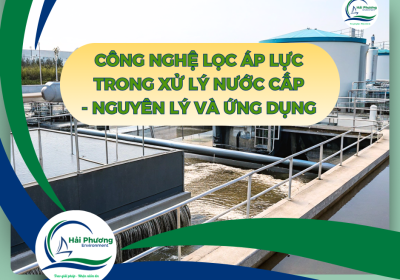 CÔNG NGHỆ LỌC ÁP LỰC TRONG XỬ LÝ NƯỚC CẤP