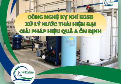 CÔNG NGHỆ XỬ LÝ NƯỚC THẢI KỴ KHÍ EGSB HIỆN ĐẠI