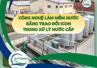 CÔNG NGHỆ LÀM MỀM NƯỚC (TRAO ĐỔI ION) TRONG XỬ LÝ NƯỚC CẤP
