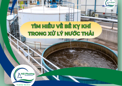 TÌM HIỂU VỀ BỂ KỴ KHÍ TRONG XỬ LÝ NƯỚC THẢI