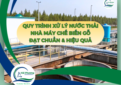 QUY TRÌNH XỬ LÝ NƯỚC THẢI NHÀ MÁY CHẾ BIẾN GỖ ĐẠT CHUẨN