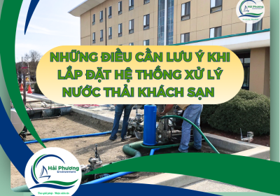 ĐIỀU LƯU Ý KHI LẮP ĐẶT HỆ THỐNG XỬ LÝ NƯỚC THẢI KHÁCH SẠN