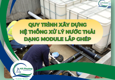 QUY TRÌNH XÂY DỰNG HỆ THỐNG XỬ LÝ NƯỚC THẢI DẠNG MODULE LẮP GHÉP