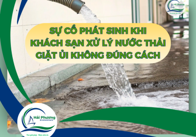 SỰ CỐ PHÁT SINH KHI KHÁCH SẠN XỬ LÝ NƯỚC THẢI GIẶT ỦI KHÔNG ĐÚNG CÁCH